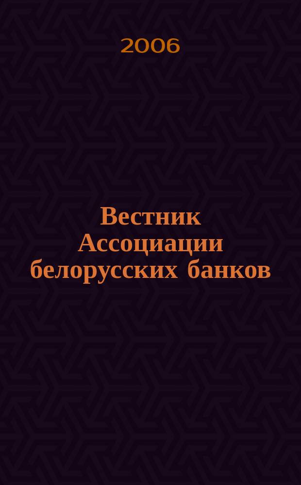 Вестник Ассоциации белорусских банков : Аналитика. Фин. новости. Правовая информ. Индикаторы фин. рынков Еженед. информ.-аналит. и науч.-практ. журнал. 2006, № 17 (373)