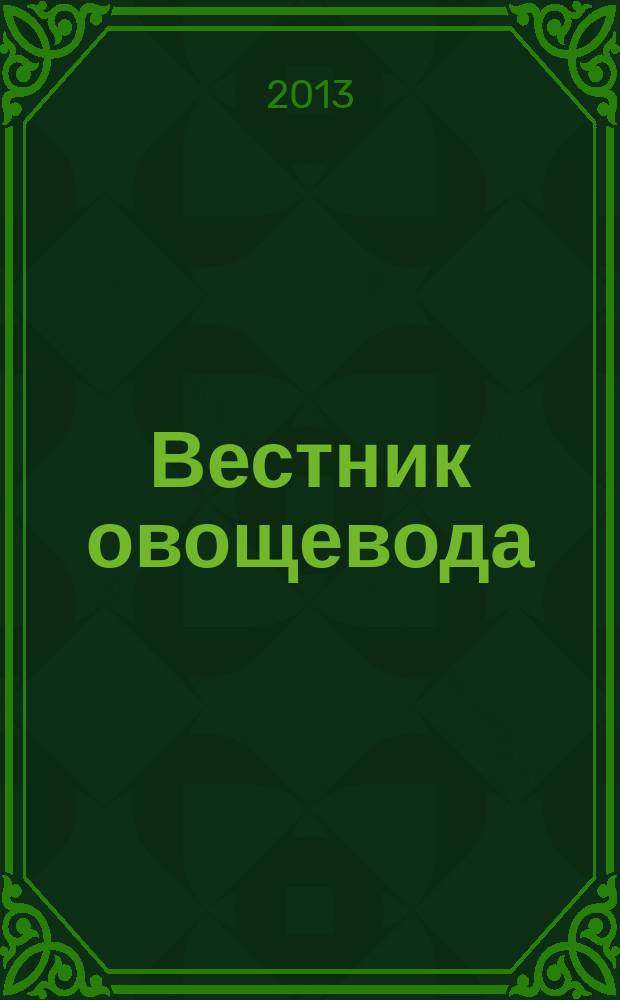 Вестник овощевода : журнал для агрономов, фермеров, предпринимателей приложение к научно-информационному журналу для специалистов защищенного грунта "Гавриш". 2013, № 7 (26)