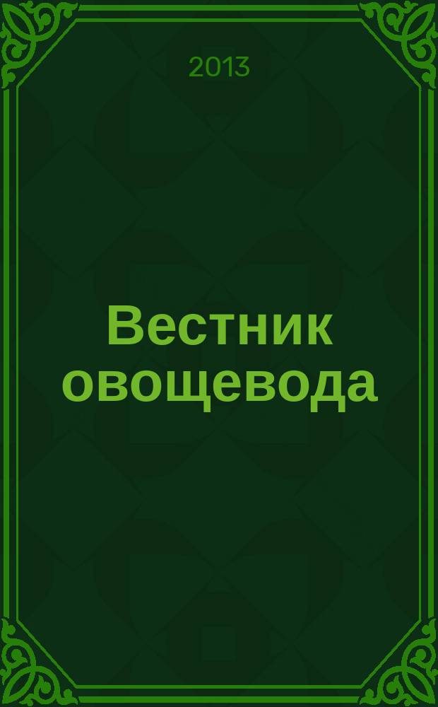 Вестник овощевода : журнал для агрономов, фермеров, предпринимателей приложение к научно-информационному журналу для специалистов защищенного грунта "Гавриш". 2013, № 7 (26)