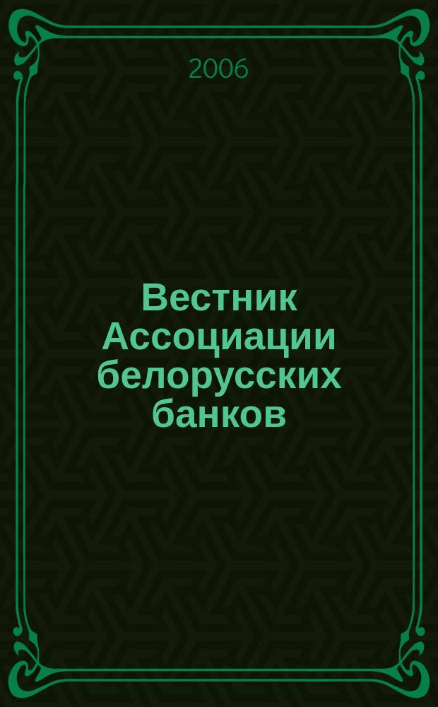 Вестник Ассоциации белорусских банков : Аналитика. Фин. новости. Правовая информ. Индикаторы фин. рынков Еженед. информ.-аналит. и науч.-практ. журнал. 2006, № 30/31 (386/387)