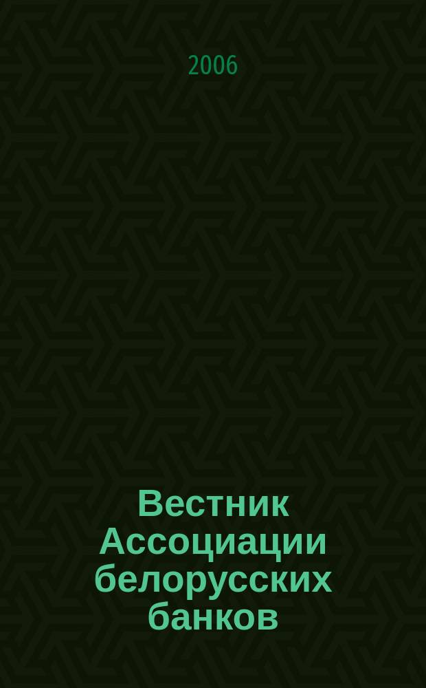 Вестник Ассоциации белорусских банков : Аналитика. Фин. новости. Правовая информ. Индикаторы фин. рынков Еженед. информ.-аналит. и науч.-практ. журнал. 2006, № 35 (391)