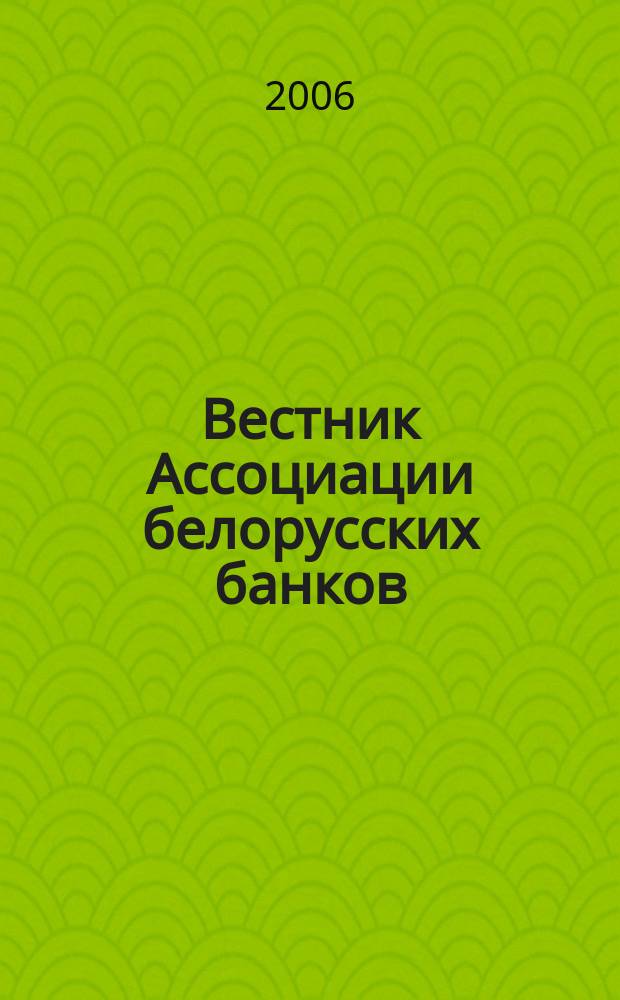 Вестник Ассоциации белорусских банков : Аналитика. Фин. новости. Правовая информ. Индикаторы фин. рынков Еженед. информ.-аналит. и науч.-практ. журнал. 2006, № 40 (396)