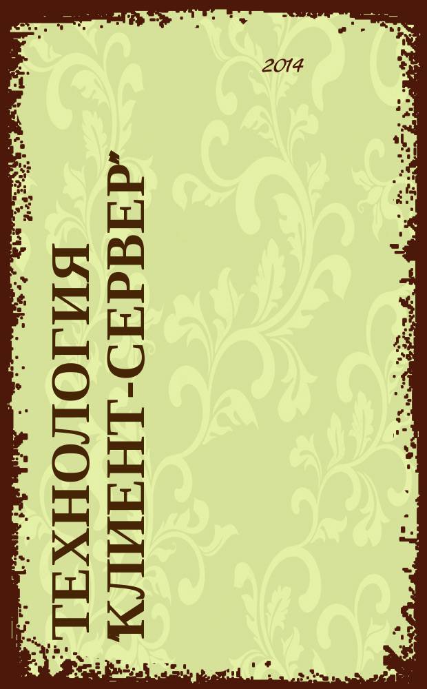 Технология "клиент-сервер" : Теорет. и практ. материалы по применению технологии Клиент-сервер. 2014, кв. 3