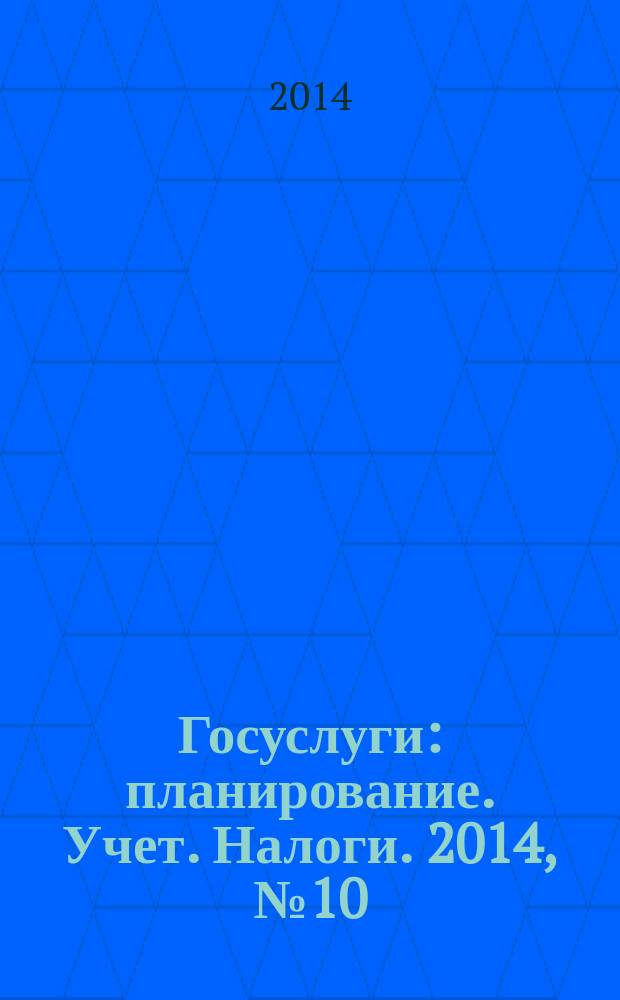 Госуслуги: планирование. Учет. Налоги. 2014, № 10
