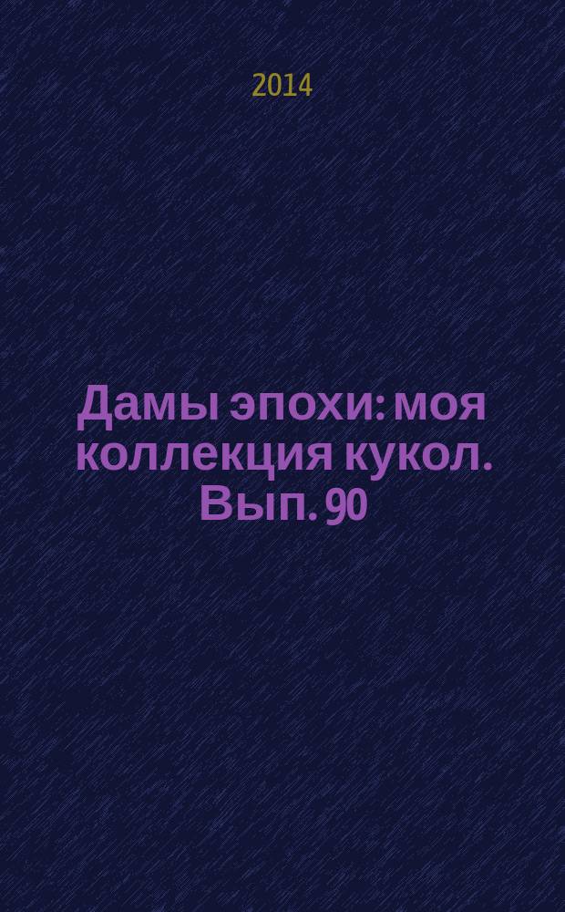 Дамы эпохи : моя коллекция кукол. Вып. 90