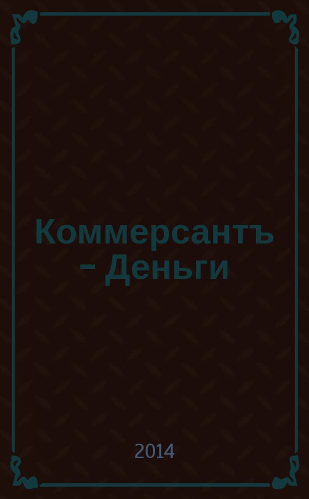 Коммерсантъ - Деньги : Экон. еженедельник Изд. дома "Коммерсантъ". 2014, № 40 (998)