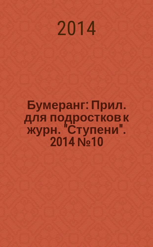 Бумеранг : Прил. для подростков к журн. "Ступени". 2014 № 10 (262)