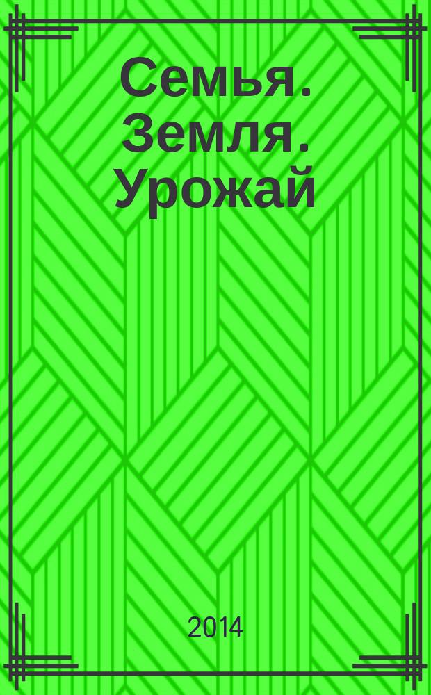 Семья. Земля. Урожай : Ежемес. журн. 2014, № 9 (336)