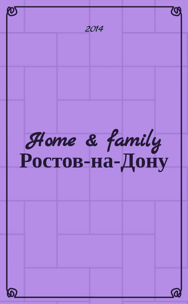Home & family Ростов-на-Дону : Домашний журнал журнал. 2014, № 8 (57)