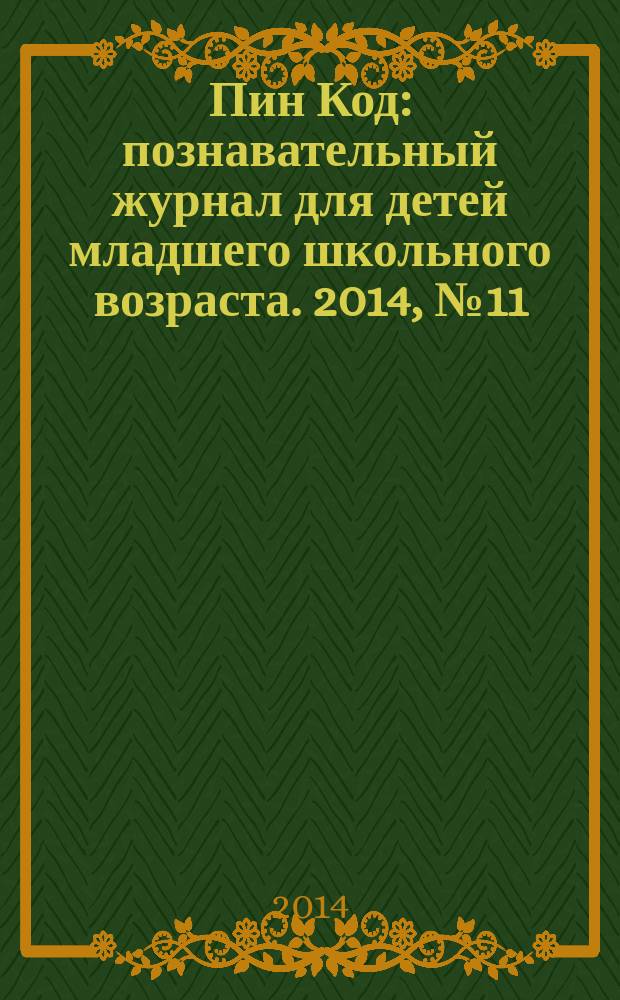 Пин Код : познавательный журнал для детей младшего школьного возраста. 2014, № 11 (23)