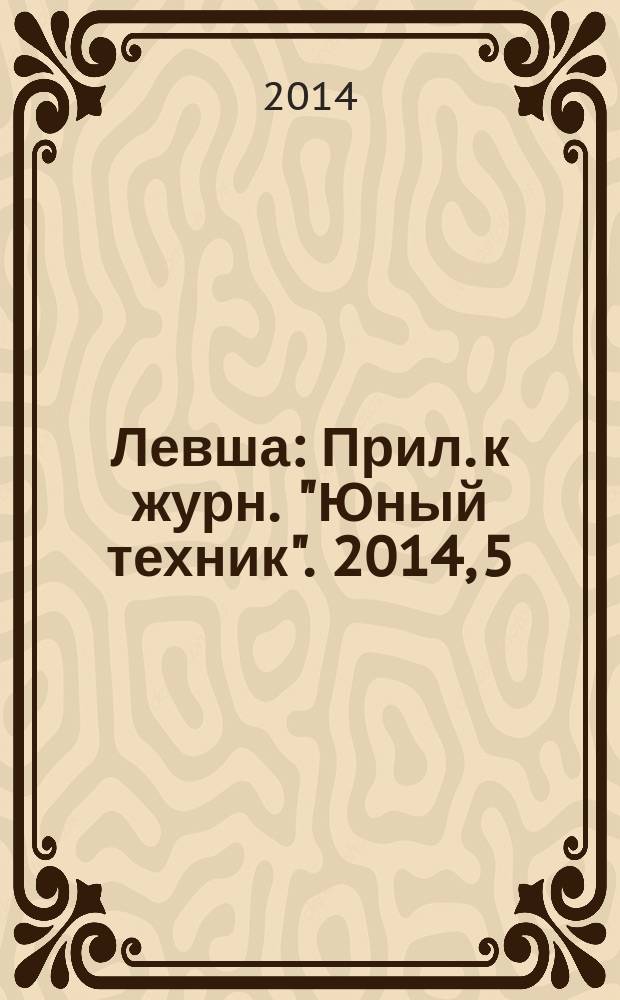 Левша : Прил. к журн. "Юный техник". 2014, 5