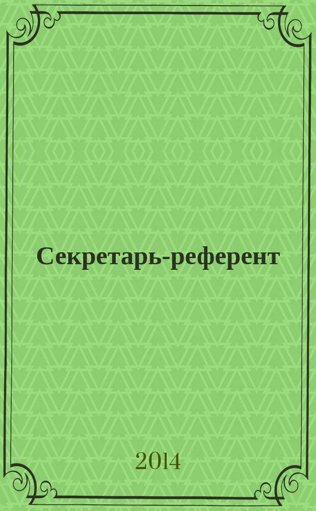 Секретарь-референт : Специализир. журн. для секретарей всех уровней. 2014, № 10 (142)