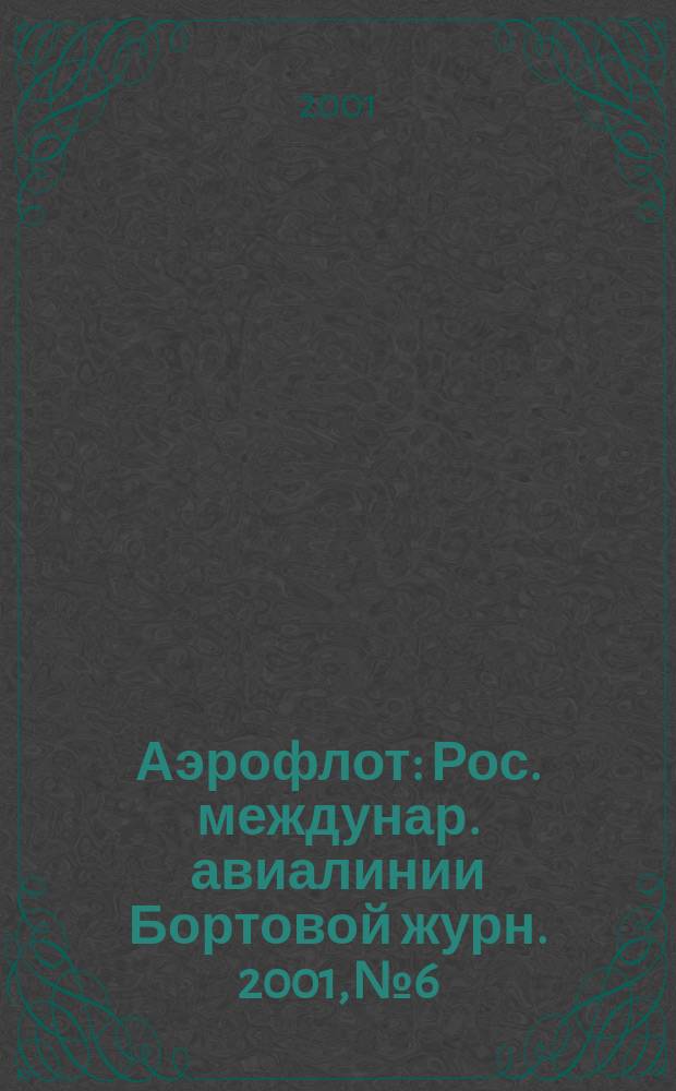 Аэрофлот : Рос. междунар. авиалинии Бортовой журн. 2001, № 6