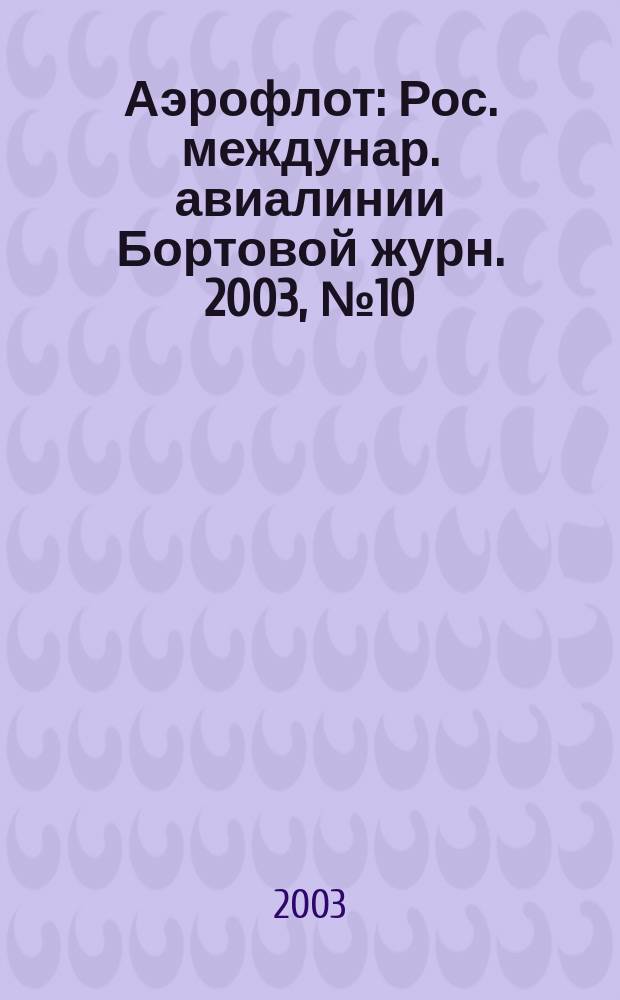 Аэрофлот : Рос. междунар. авиалинии Бортовой журн. 2003, № 10