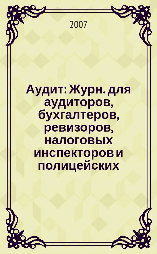 Аудит : Журн. для аудиторов, бухгалтеров, ревизоров, налоговых инспекторов и полицейских. 2007, № 4