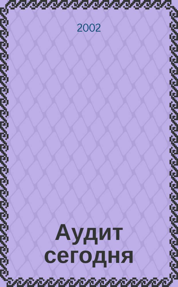 Аудит сегодня : Бух. учет. и аудит в России Ежемес. журн. 2002, № 12