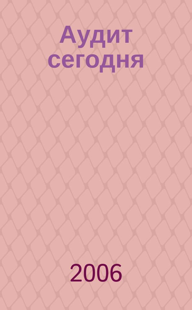Аудит сегодня : Бух. учет. и аудит в России Ежемес. журн. 2006, № 4