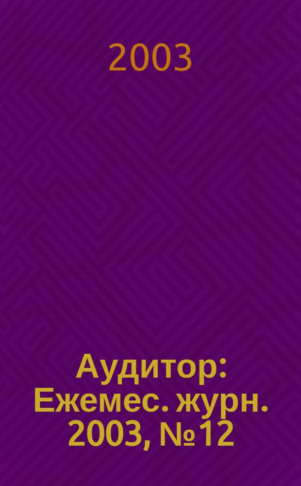 Аудитор : Ежемес. журн. 2003, № 12 (106)