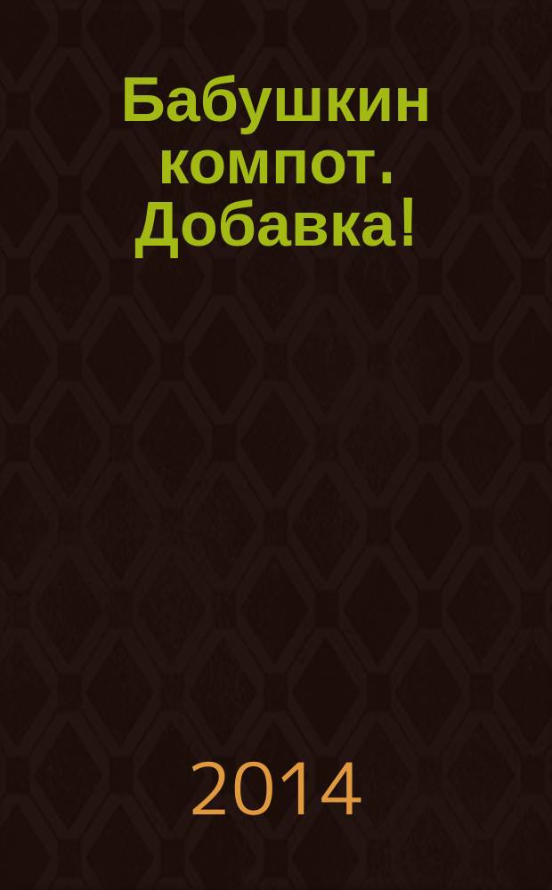 Бабушкин компот. Добавка ! : специальный выпуск журнала. 2014, № 11