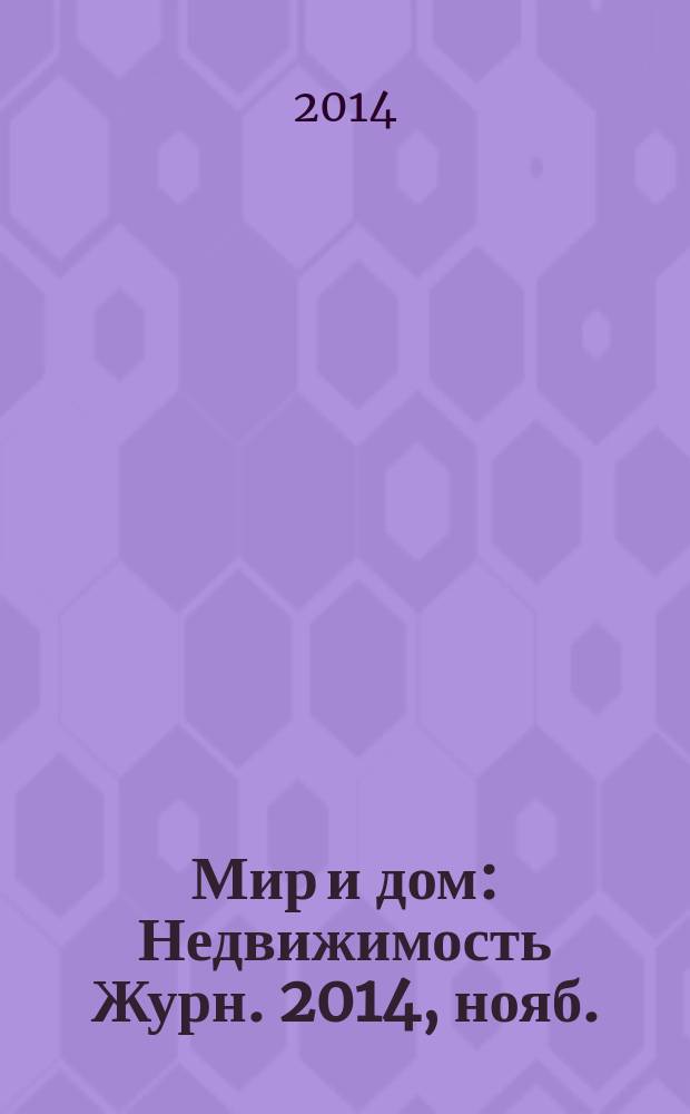 Мир и дом : Недвижимость Журн. 2014, нояб.