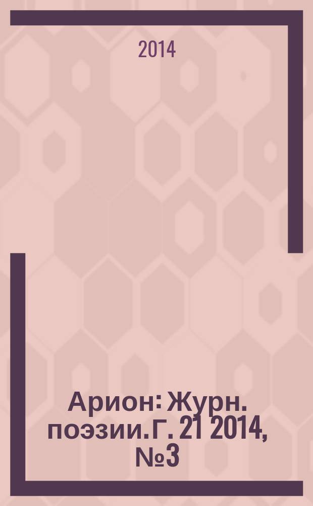 Арион : Журн. поэзии. Г. 21 2014, № 3 (83)