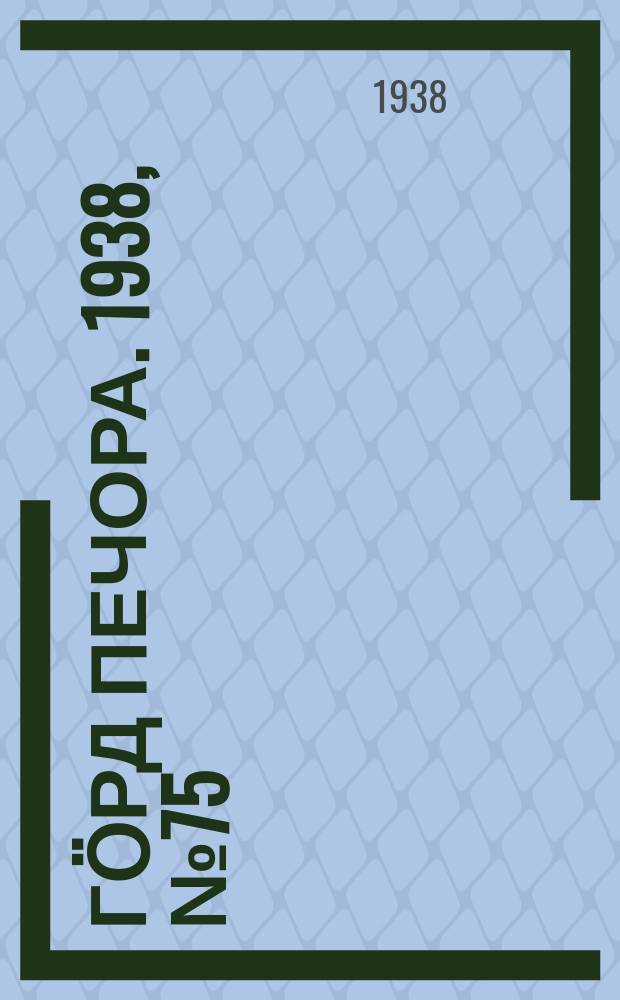 Гӧрд Печора. 1938, №75 (1396) (18 окт.)