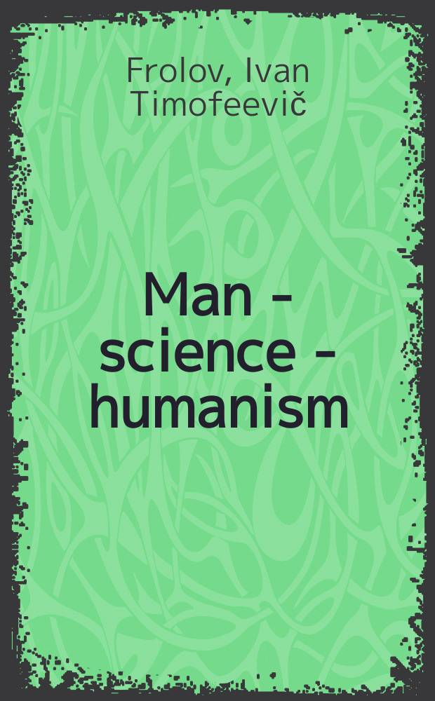 Man - science - humanism: a new synthesis = Человек - наука - гуманизм: новый синтез : translated from the Russian = Человек - наука - гуманизм. Новый синтез.
