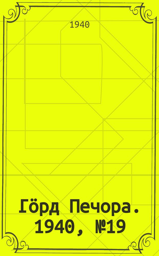Гӧрд Печора. 1940, №19 (1528) (12 марта)