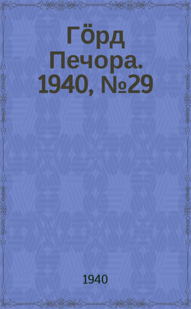 Гӧрд Печора. 1940, №29 (1538) (18 апр.)
