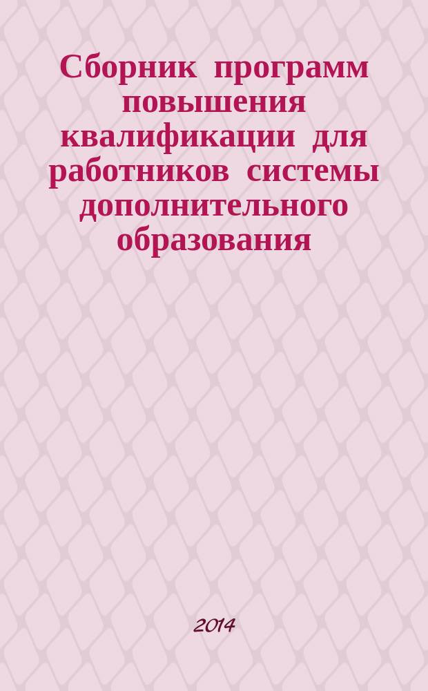 Сборник программ повышения квалификации для работников системы дополнительного образования. Вып.1 : Департамент образования г. Москвы, Гос. автономное образовательное бюджетное учреждение высш. проф. образования "Московский ин-т открытого образования", Каф. педагогики доп. образования детей ; под ред. Л. Г. Буйловой ; сост. М. Н. Филатова