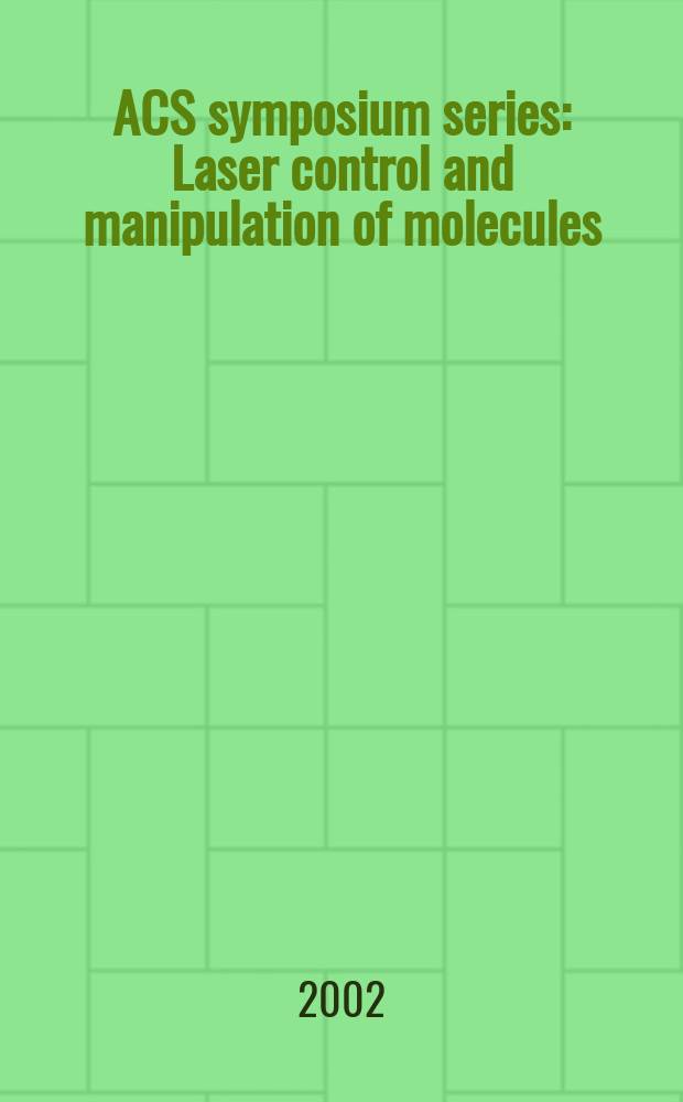 ACS symposium series : Laser control and manipulation of molecules