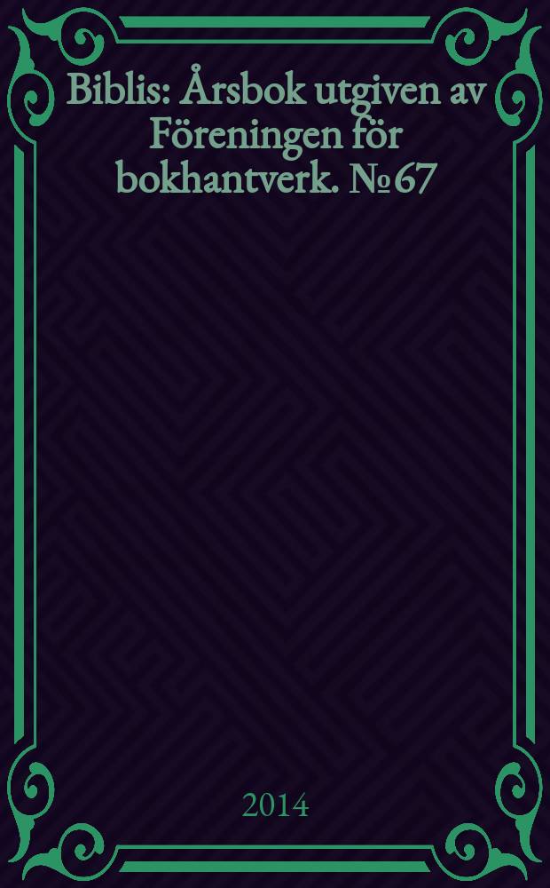 Biblis : Årsbok utgiven av Föreningen för bokhantverk. № 67