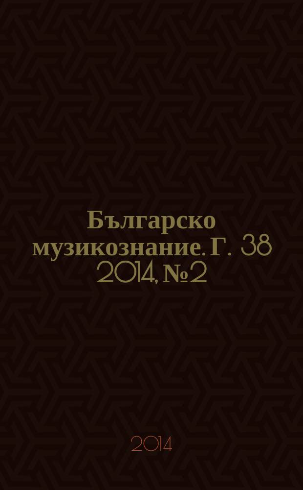 Българско музикознание. [Г.] 38 2014, № 2