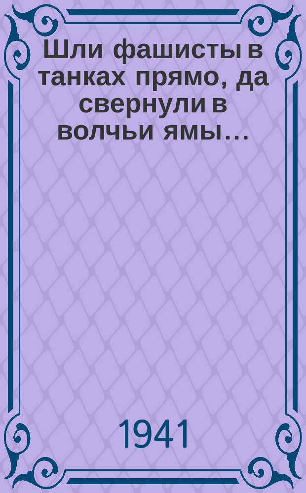 Шли фашисты в танках прямо, да свернули в волчьи ямы… : Лубок