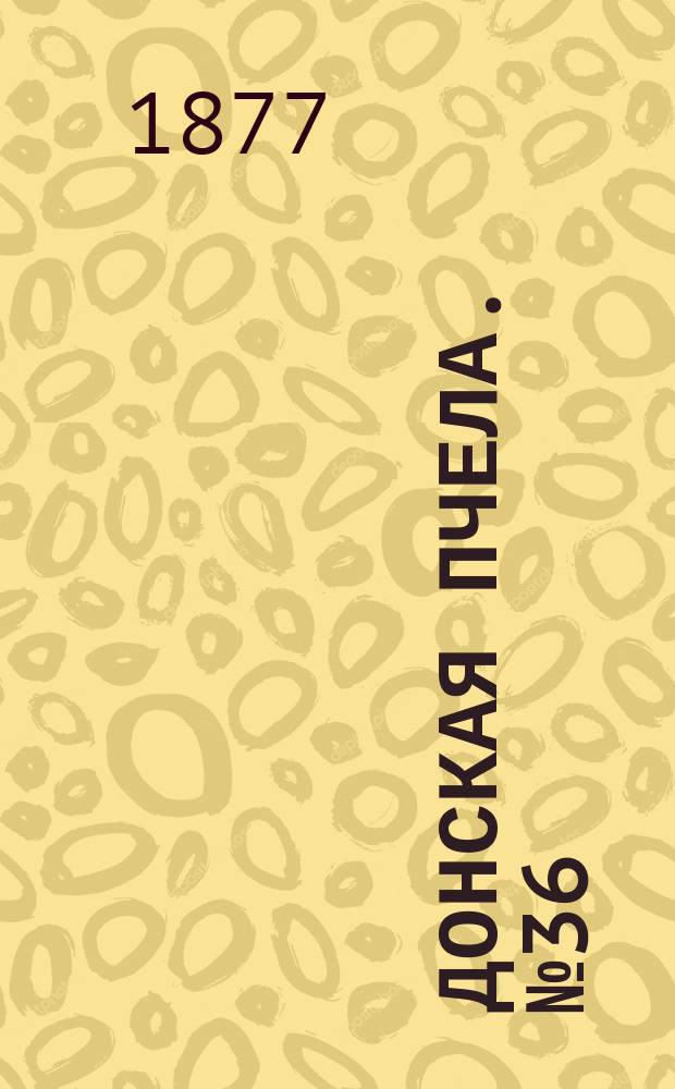 Донская пчела. № 36 (15 мая 1877) : № 36 (15 мая 1877)