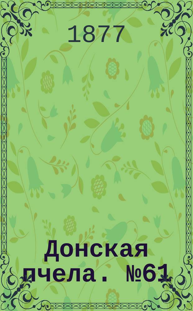 Донская пчела. № 61 (14 августа 1877) : № 61 (14 августа 1877)