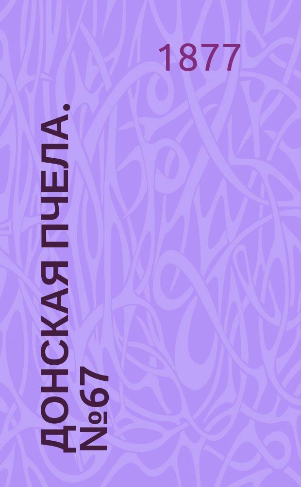 Донская пчела. № 67 (4 сентября 1877) : № 67 (4 сентября 1877)