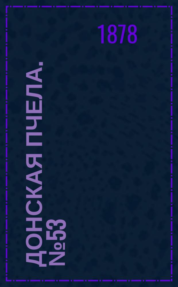 Донская пчела. № 53 (16 июля 1878) : № 53 (16 июля 1878)