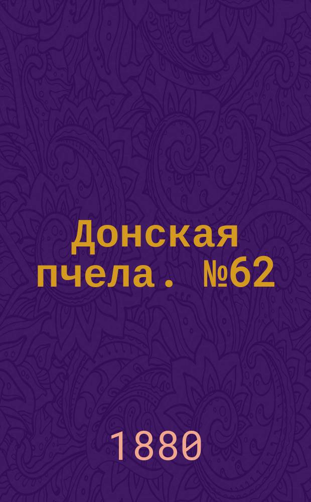 Донская пчела. № 62 (21 августа 1880) : № 62 (21 августа 1880)