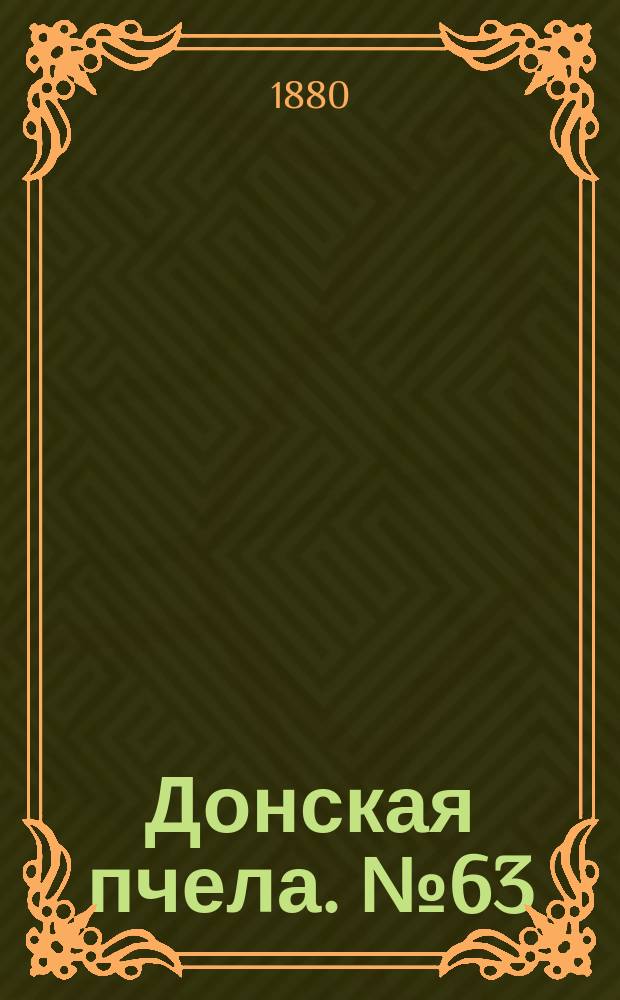 Донская пчела. № 63 (24 августа 1880) : № 63 (24 августа 1880)