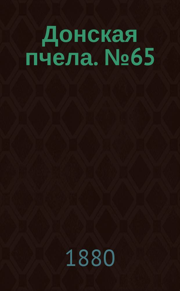 Донская пчела. № 65 (31 августа 1880) : № 65 (31 августа 1880)
