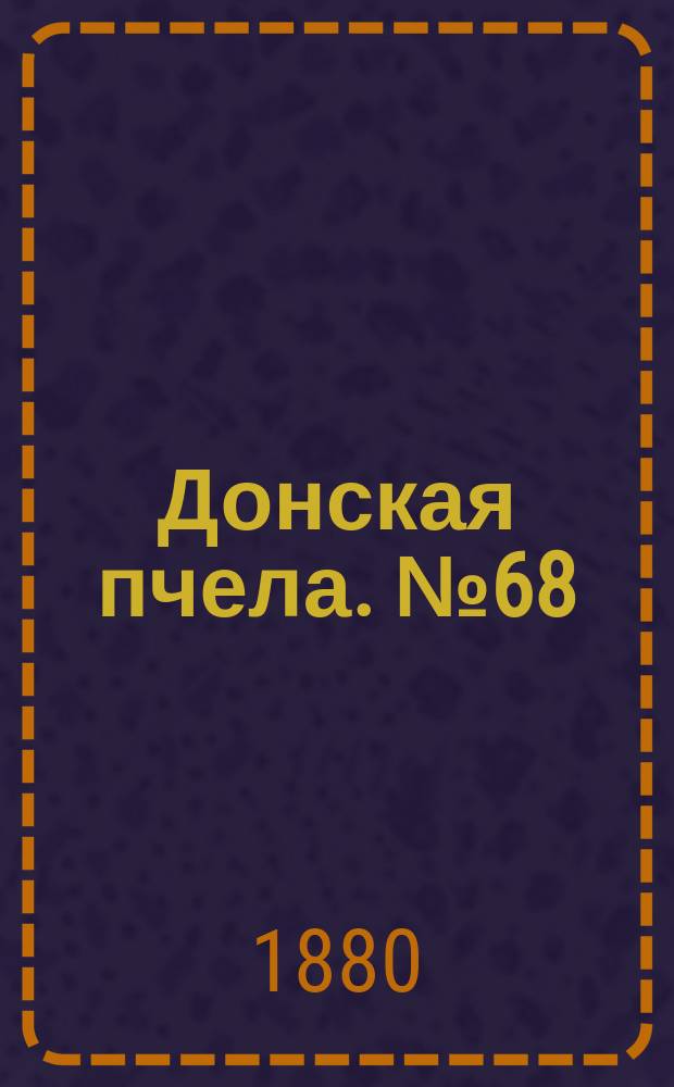 Донская пчела. № 68 (11 сентября 1880) : № 68 (11 сентября 1880)