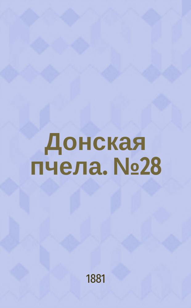 Донская пчела. № 28 (23 апреля 1881) : № 28 (23 апреля 1881)