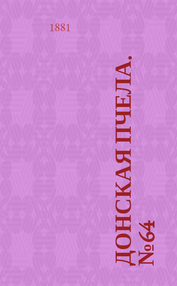 Донская пчела. № 64 (27 августа 1881) : № 64 (27 августа 1881)