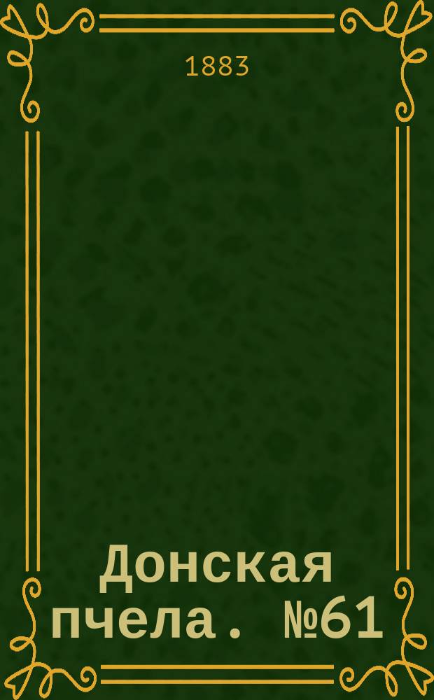 Донская пчела. № 61 (18 августа 1883) : № 61 (18 августа 1883)