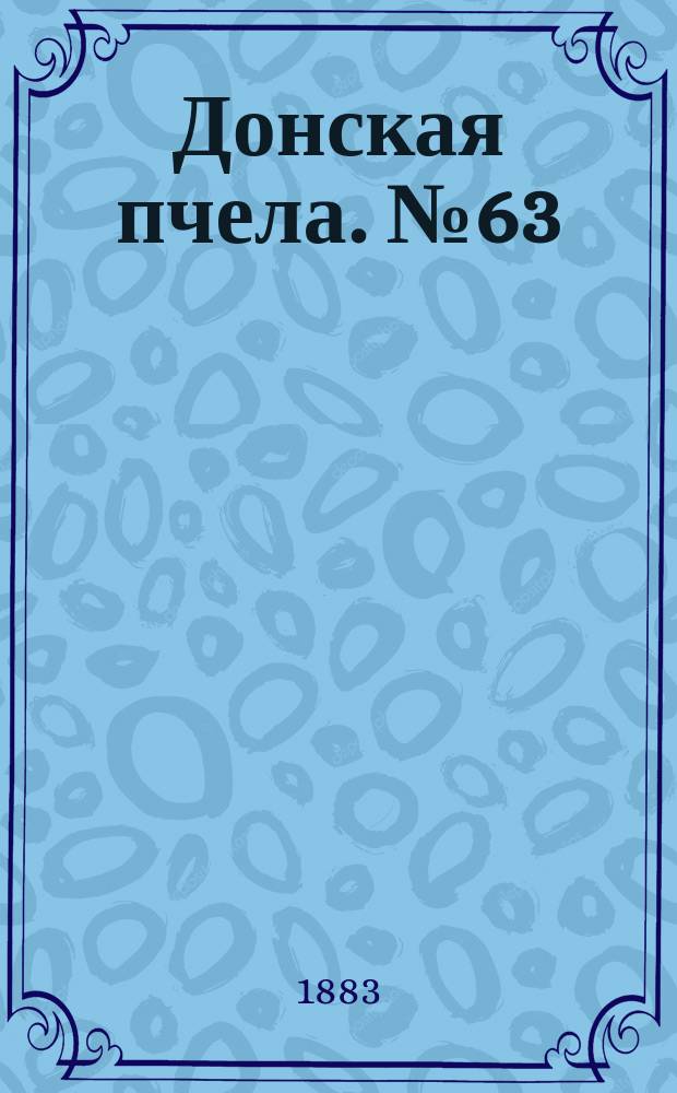 Донская пчела. № 63 (25 августа 1883) : № 63 (25 августа 1883)
