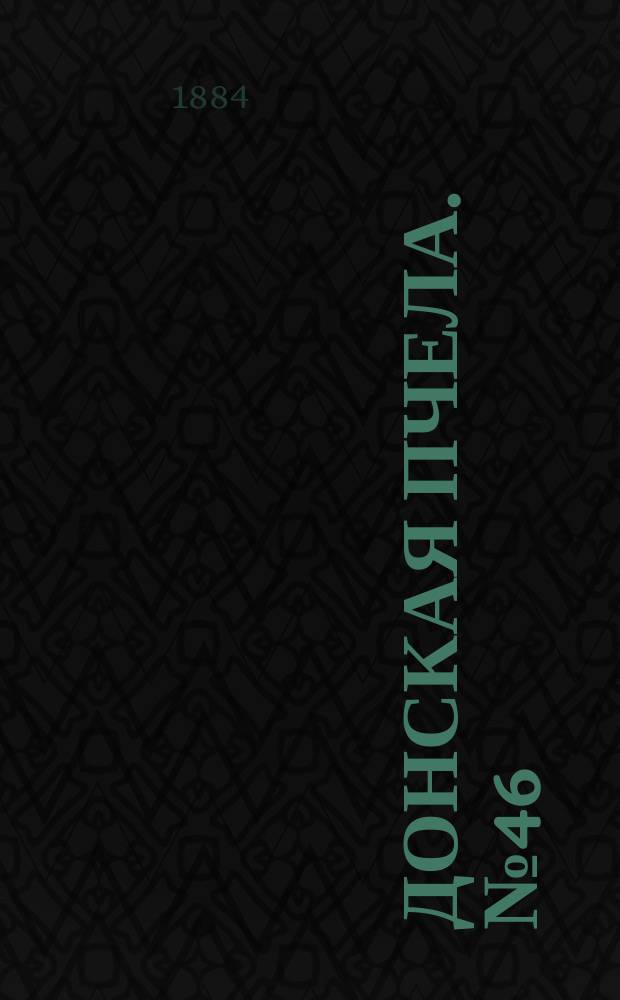 Донская пчела. № 46 (24 июня 1884) : № 46 (24 июня 1884)