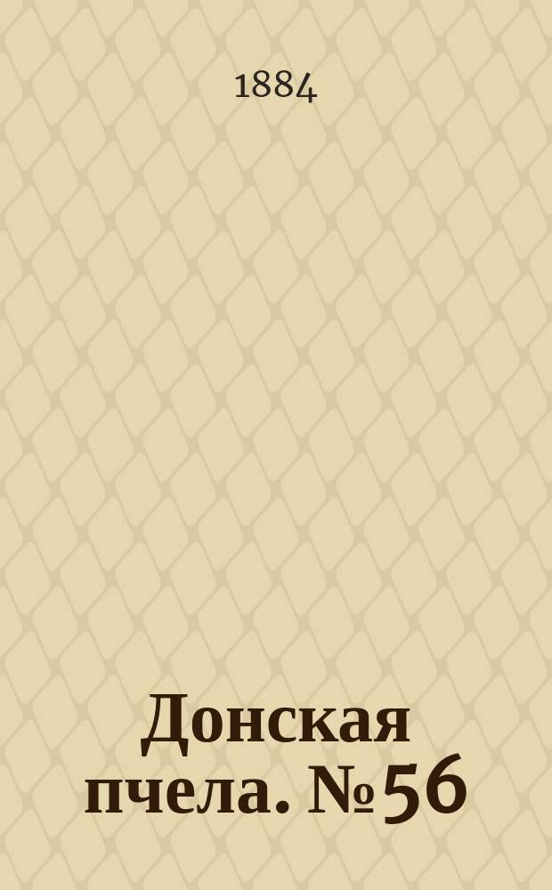 Донская пчела. № 56 (29 июля 1884) : № 56 (29 июля 1884)
