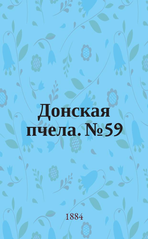 Донская пчела. № 59 (9 августа 1884) : № 59 (9 августа 1884)