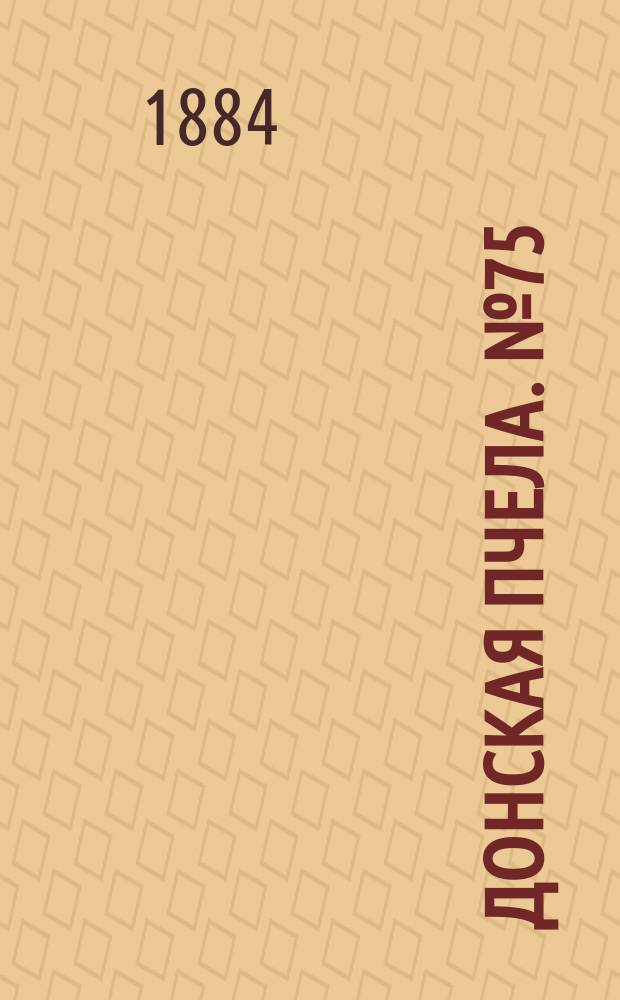 Донская пчела. № 75 (11 октября 1884) : № 75 (11 октября 1884)
